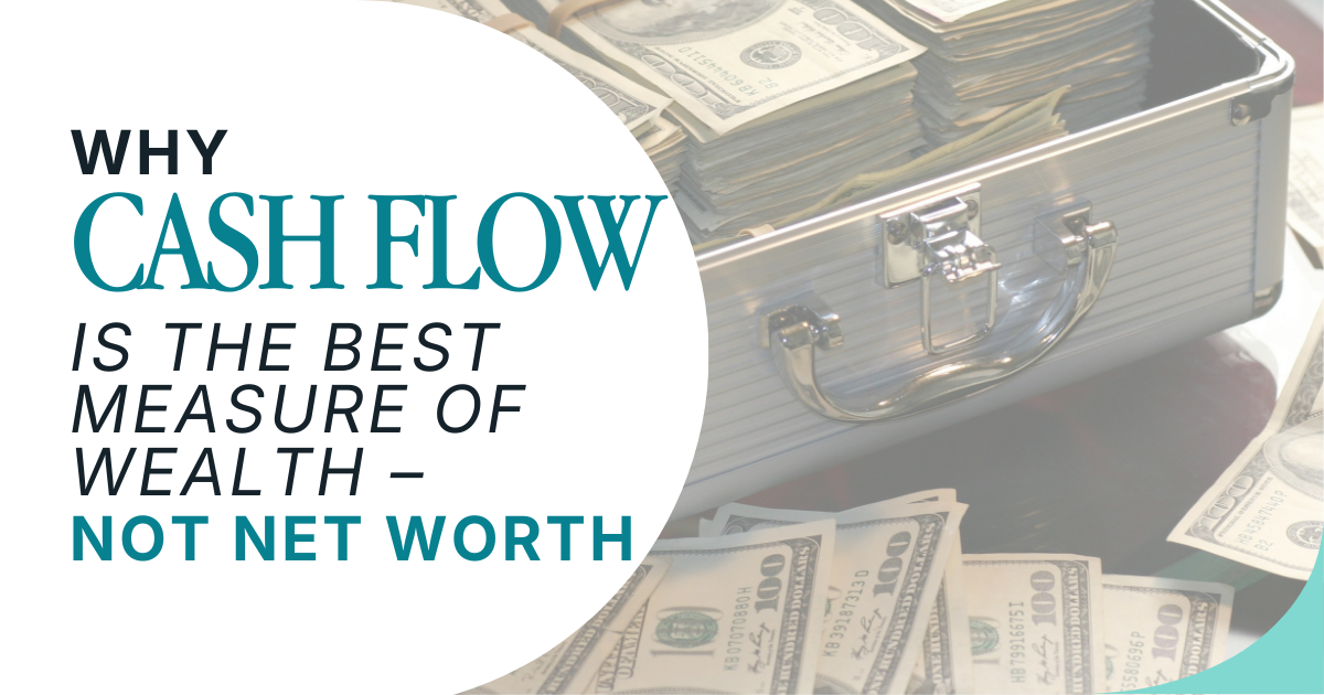Why Cash Flow is the best measure of wealth - not net worth
